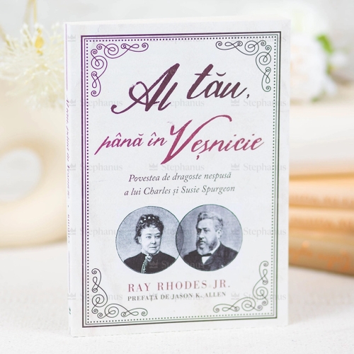 Al tău, până în veșnicie - Povestea de dragoste nespusă a lui Charles și Susie Spurgeon