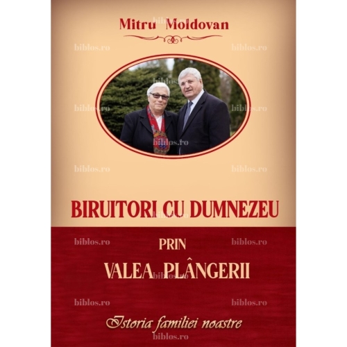Biruitori cu Dumnezeu prin Valea Plângerii: istoria familiei noastre - Mitru Moldovan
