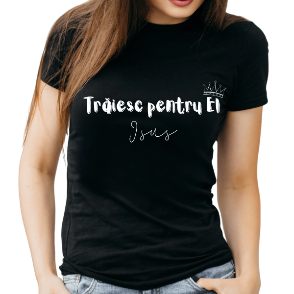 Tricou negru femei cu mesaj biblic-Traiesc pentru EL