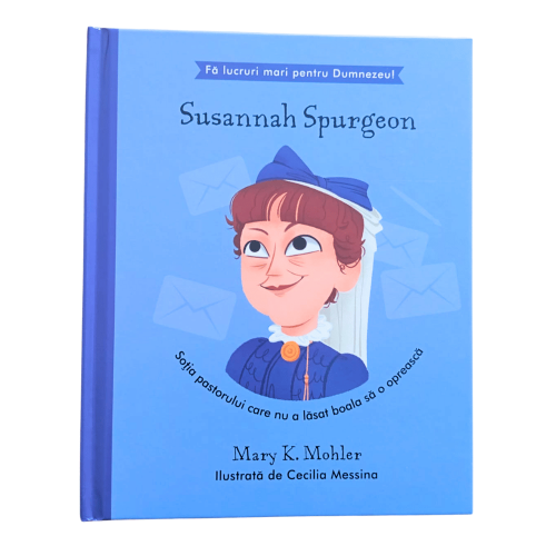 Susannah Spurgeon - Soția pastorului care nu a lăsat boala să o oprească (seria Fă lucruri mari pentru Dumnezeu)